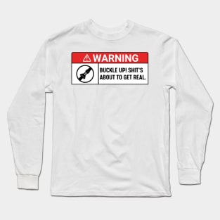 Buckle Up! Shit's About To Get Real , warning buckle up, Funny Car Long Sleeve T-Shirt